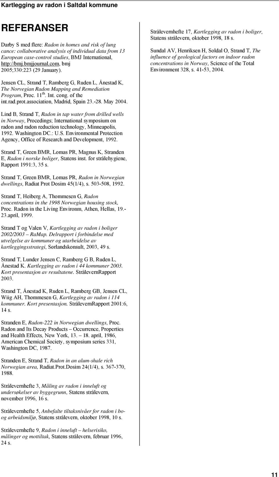 Sundal AV, Henriksen H, Soldal O, Strand T, The influence of geological factors on indoor radon concentrations in Norway, Science of the Total Environment 328, s. 41-53, 2004.