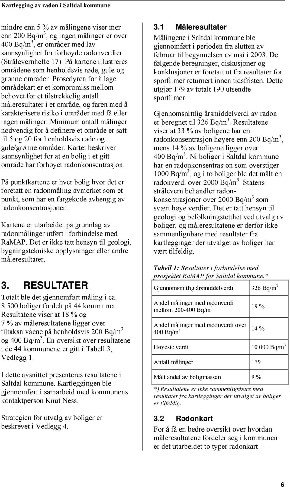 Prosedyren for å lage områdekart er et kompromiss mellom behovet for et tilstrekkelig antall måleresultater i et område, og faren med å karakterisere risiko i områder med få eller ingen målinger.