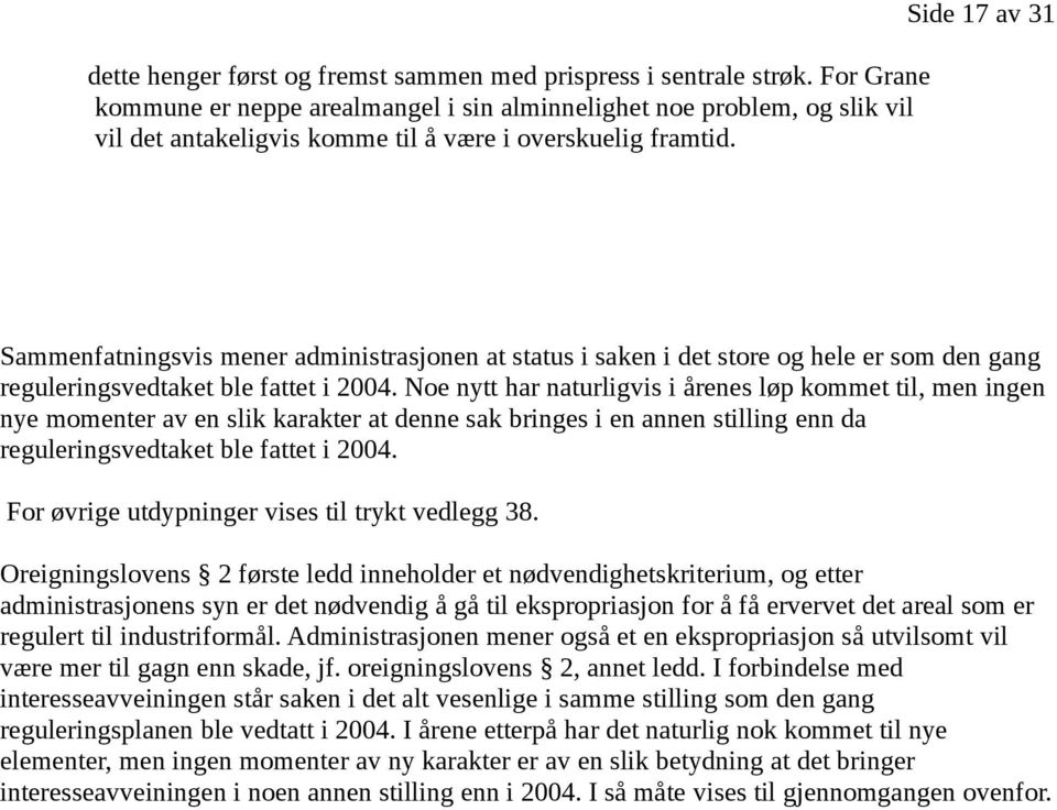 Side 17 av 31 Sammenfatningsvis mener administrasjonen at status i saken i det store og hele er som den gang reguleringsvedtaket ble fattet i 2004.