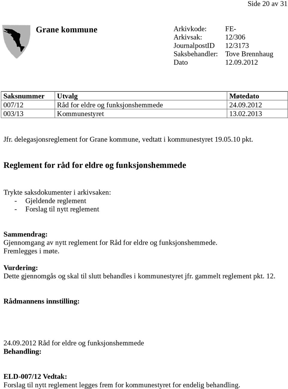 Reglement for råd for eldre og funksjonshemmede Trykte saksdokumenter i arkivsaken: - Gjeldende reglement - Forslag til nytt reglement Sammendrag: Gjennomgang av nytt reglement for Råd for eldre og