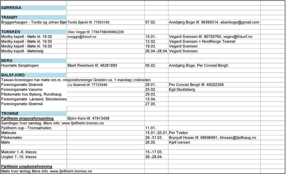 Vegard Svensen + NordNorge Teamet Medby kapell - Møte kl. 19:30 19.03. Vegard Svensen Medby kapell - Møtehelg 26.04.-28.04. Vegard Svensen BERG Husmøte Senjahopen Marit Reiertsen tlf. 48281883 05.02.