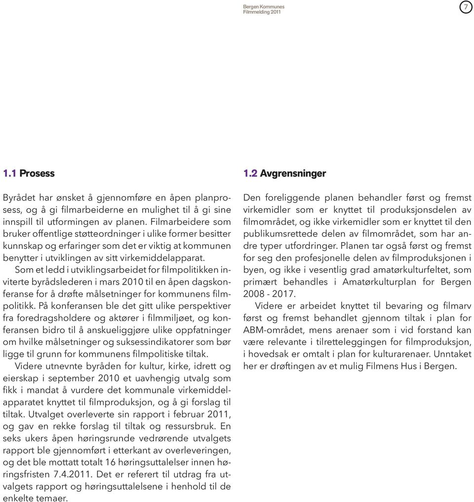 Som et ledd i utviklingsarbeidet for filmpolitikken inviterte byrådslederen i mars 2010 til en åpen dagskonferanse for å drøfte målsetninger for kommunens filmpolitikk.
