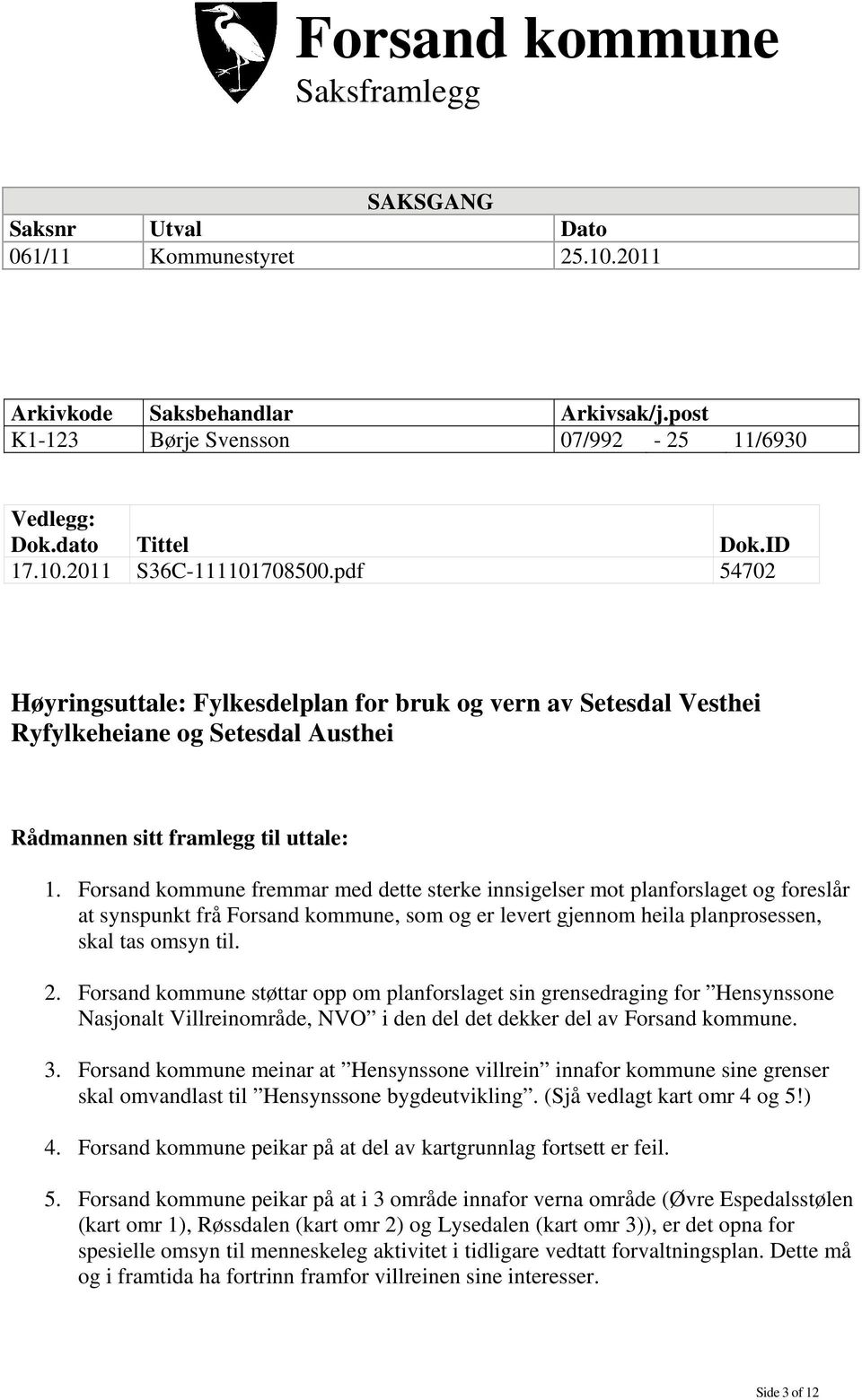 Forsand kommune fremmar med dette sterke innsigelser mot planforslaget og foreslår at synspunkt frå Forsand kommune, som og er levert gjennom heila planprosessen, skal tas omsyn til. 2.