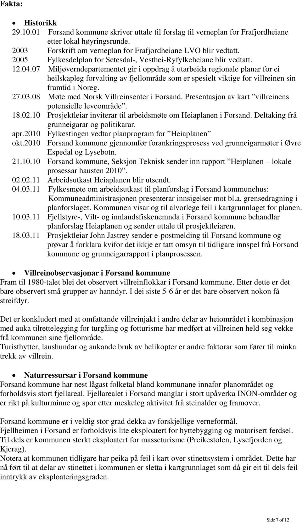 07 Miljøverndepartementet gir i oppdrag å utarbeida regionale planar for ei heilskapleg forvalting av fjellområde som er spesielt viktige for villreinen sin framtid i Noreg. 27.03.