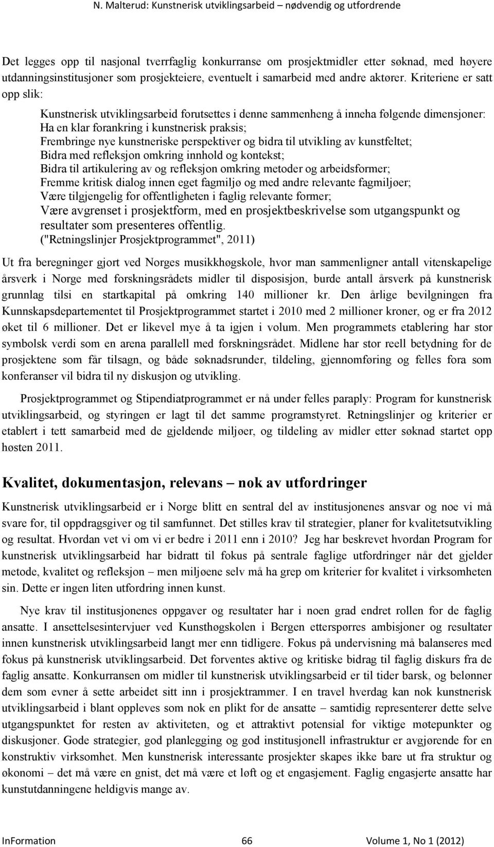 perspektiver og bidra til utvikling av kunstfeltet; Bidra med refleksjon omkring innhold og kontekst; Bidra til artikulering av og refleksjon omkring metoder og arbeidsformer; Fremme kritisk dialog