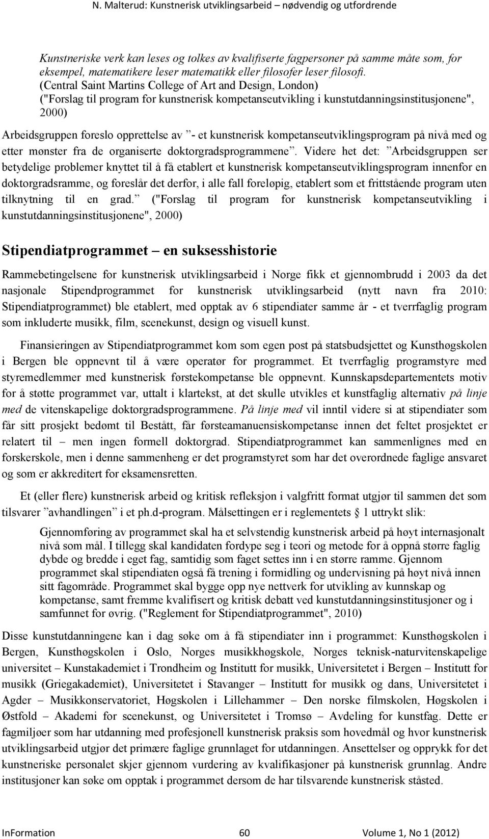 kunstnerisk kompetanseutviklingsprogram på nivå med og etter mønster fra de organiserte doktorgradsprogrammene.