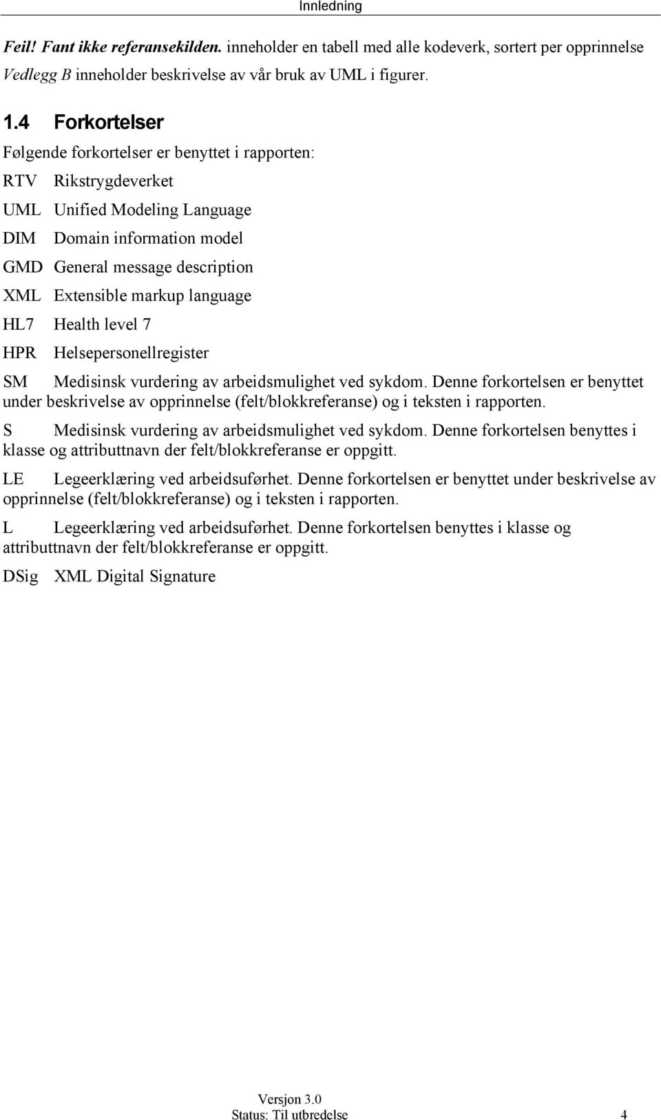 language HL7 Health level 7 HPR Helsepersonellregister SM Medisinsk vurdering av arbeidsmulighet ved sykdom.