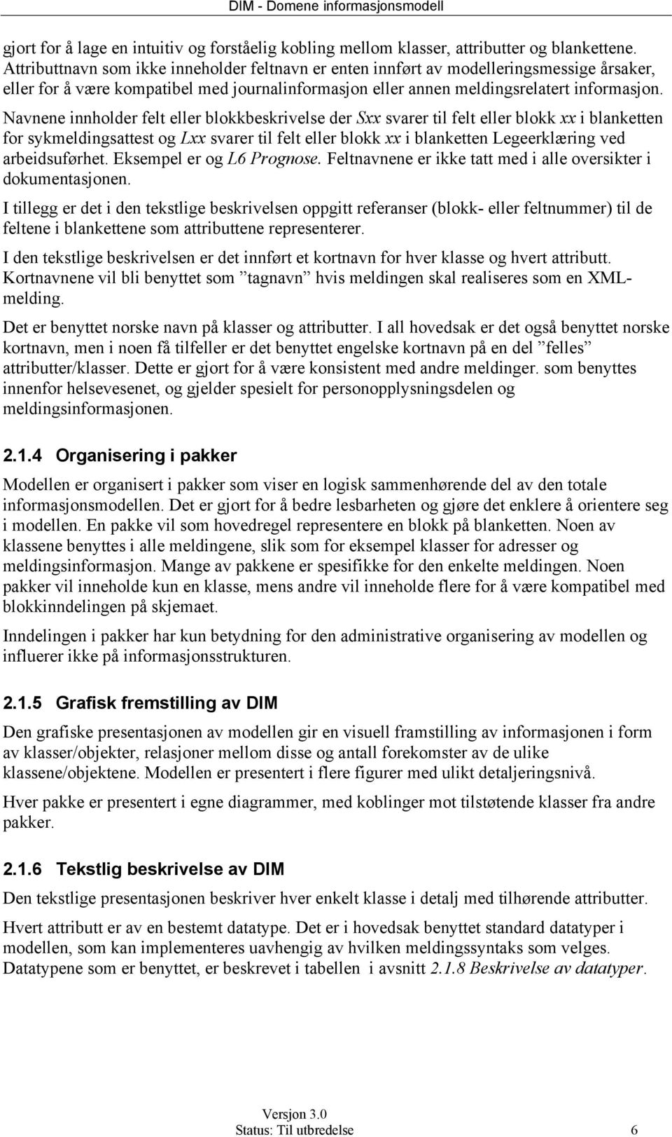 Navnene innholder felt eller blokkbeskrivelse der Sxx svarer til felt eller blokk xx i blanketten for sykmeldingsattest og Lxx svarer til felt eller blokk xx i blanketten Legeerklæring ved