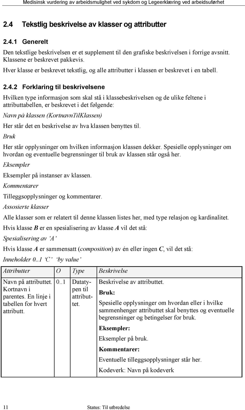 2 Forklaring til beskrivelsene Hvilken type informasjon som skal stå i klassebeskrivelsen og de ulike feltene i attributtabellen, er beskrevet i det følgende: Navn på klassen (KortnavnTilKlassen) Her