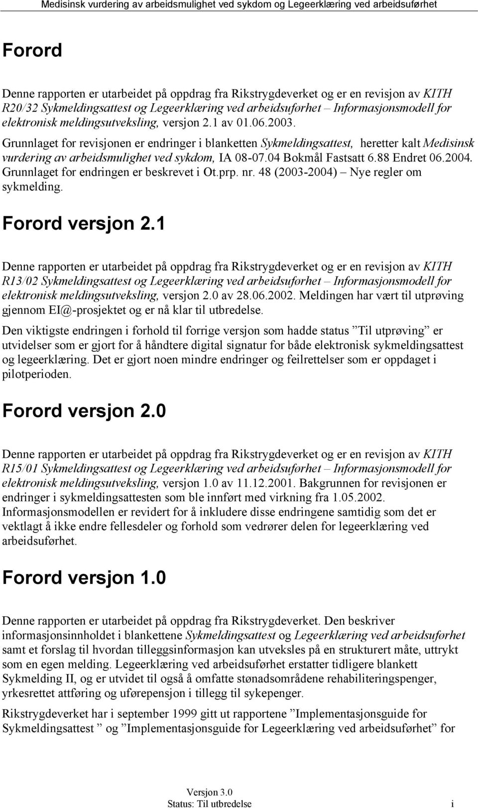 Grunnlaget for revisjonen er endringer i blanketten Sykmeldingsattest, heretter kalt Medisinsk vurdering av arbeidsmulighet ved sykdom, IA 08-07.04 Bokmål Fastsatt 6.88 Endret 06.2004.