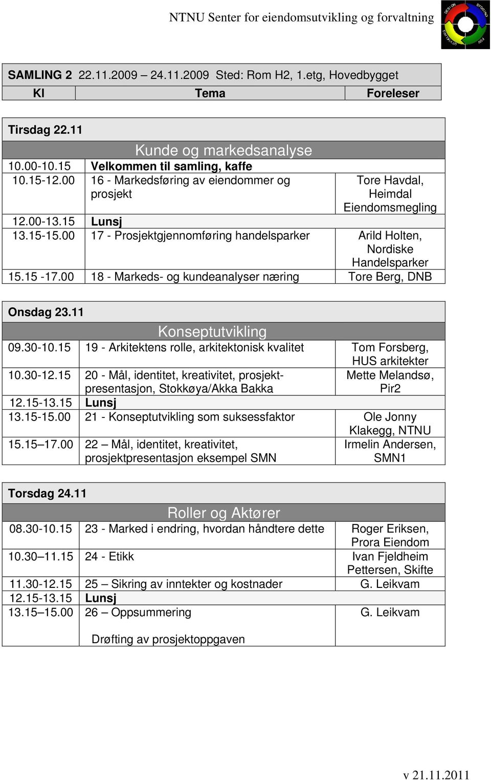 15-17.00 18 - Markeds- og kundeanalyser næring Tore Berg, DNB Onsdag 23.11 Konseptutvikling 09.30-10.15 19 - Arkitektens rolle, arkitektonisk kvalitet Tom Forsberg, HUS arkitekter 10.30-12.