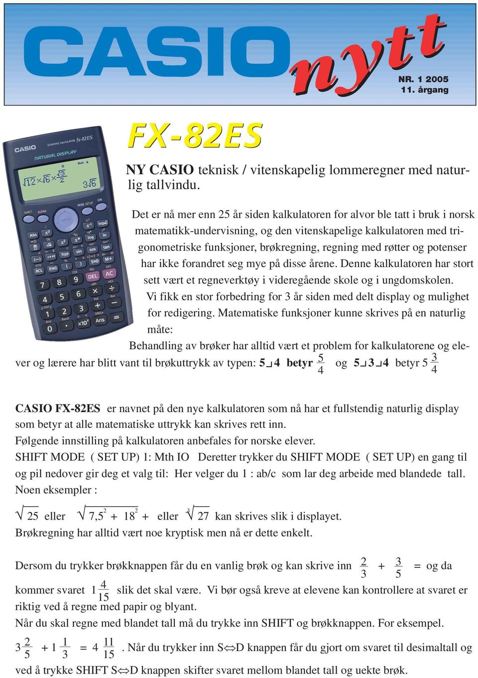 ikke foradret seg mye på disse åree. Dee kalkulatore har stort sett vært et regeverktøy i videregåede skole og i ugdomskole.