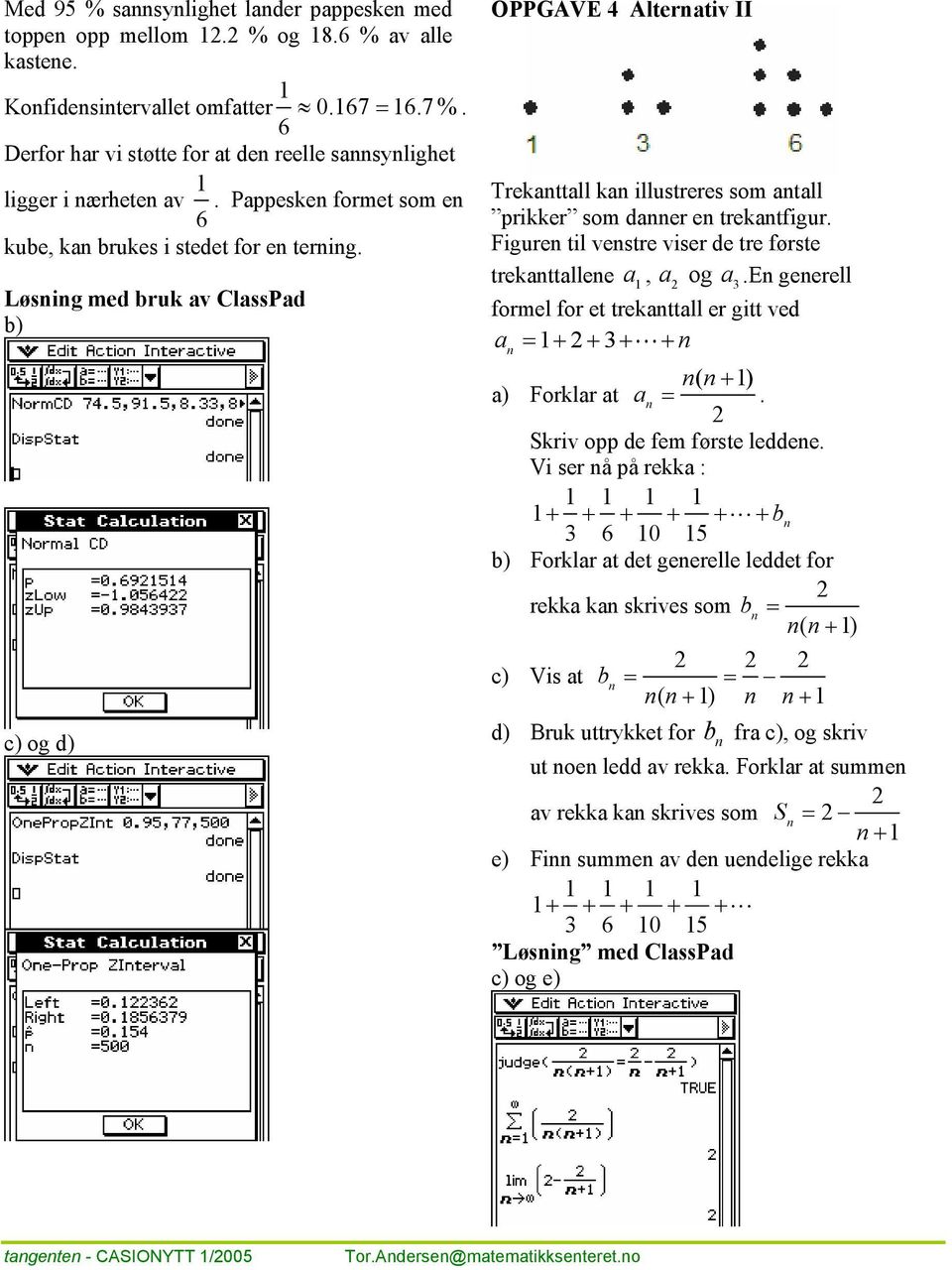 Figure til vestre viser de tre første trekattallee a, a og a 3.E geerell formel for et trekattall er gitt ved a + + 3+ L + ( + ) a) Forklar at a. Skriv opp de fem første leddee.