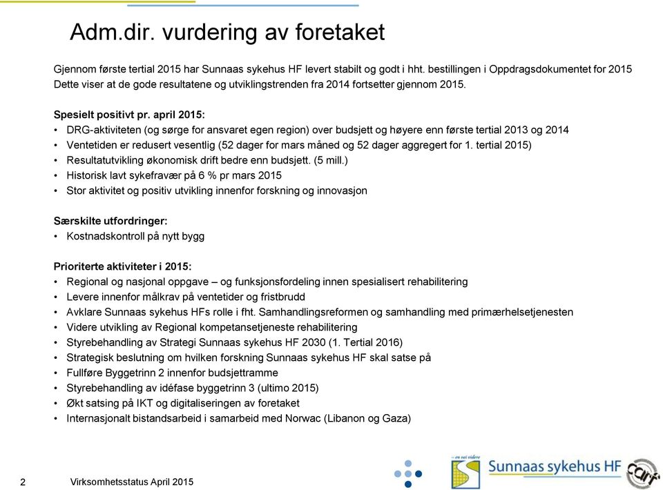 april 2015: DRG-aktiviteten (og sørge for ansvaret egen region) over budsjett og høyere enn første tertial 2013 og 2014 Ventetiden er redusert vesentlig (52 dager for mars måned og 52 dager aggregert