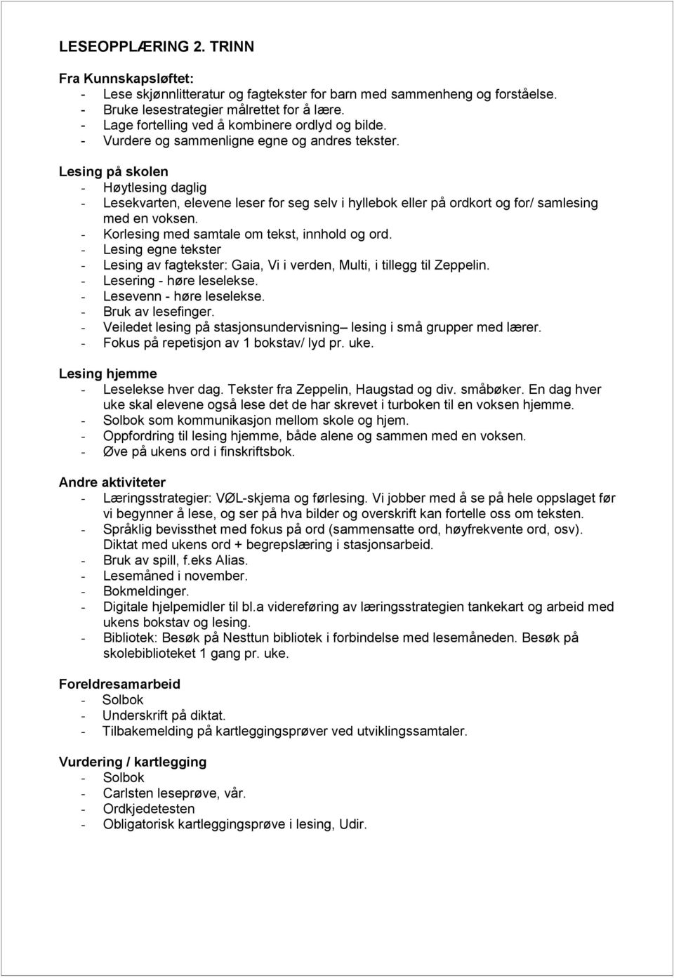 - Korlesing med samtale om tekst, innhold og ord. - Lesing egne tekster - Lesing av fagtekster: Gaia, Vi i verden, Multi, i tillegg til Zeppelin. - Lesering - høre leselekse.