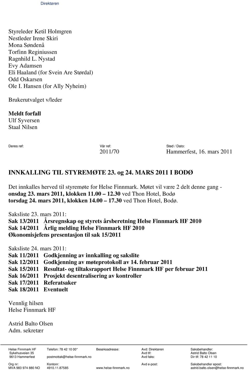 MARS 2011 I BODØ Det innkalles herved til styremøte for Helse Finnmark. Møtet vil være 2 delt denne gang - onsdag 23. mars 2011, klokken 11.00 12.30 ved Thon Hotel, Bodø torsdag 24.