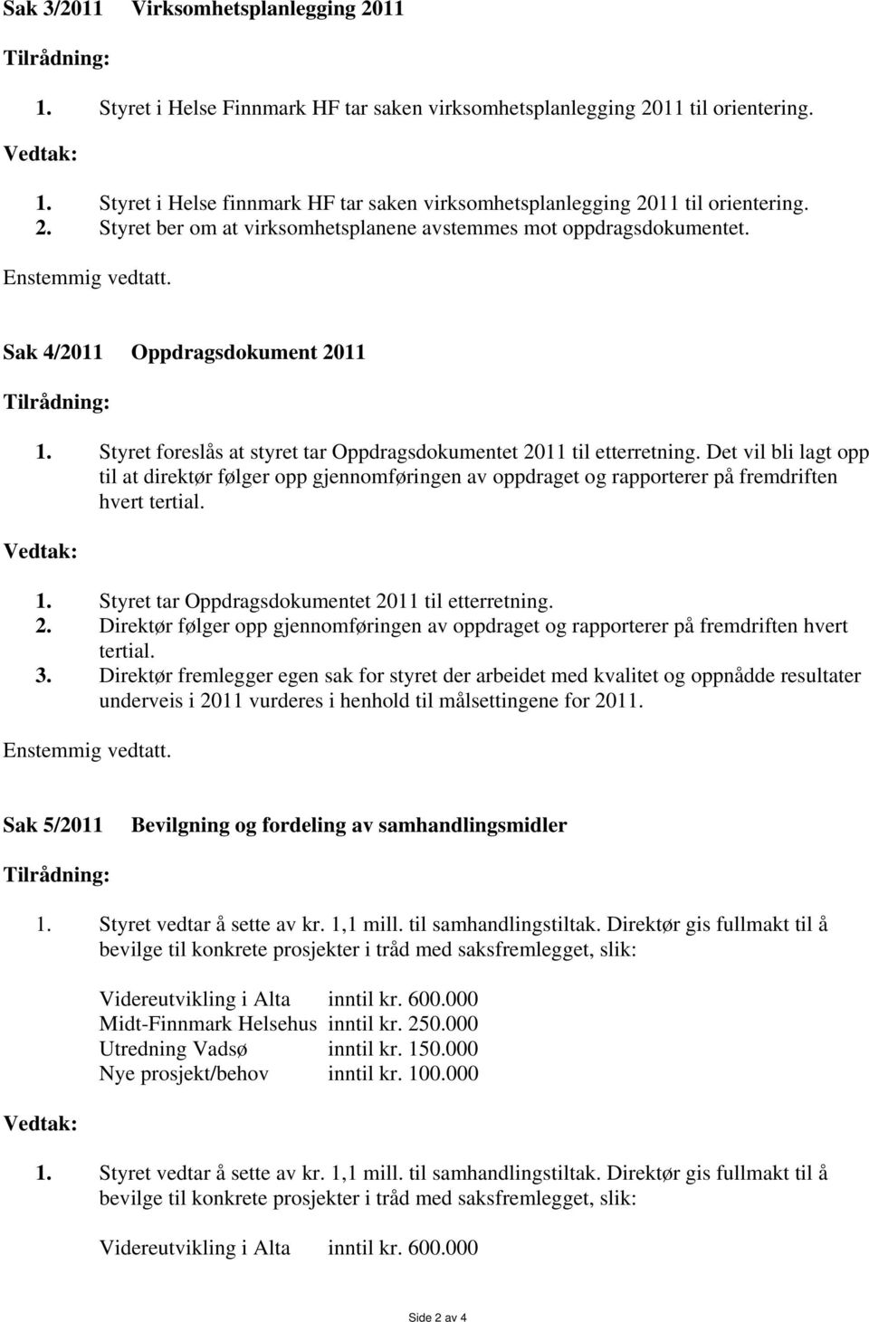 Sak 4/2011 Oppdragsdokument 2011 Tilrådning: 1. Styret foreslås at styret tar Oppdragsdokumentet 2011 til etterretning.