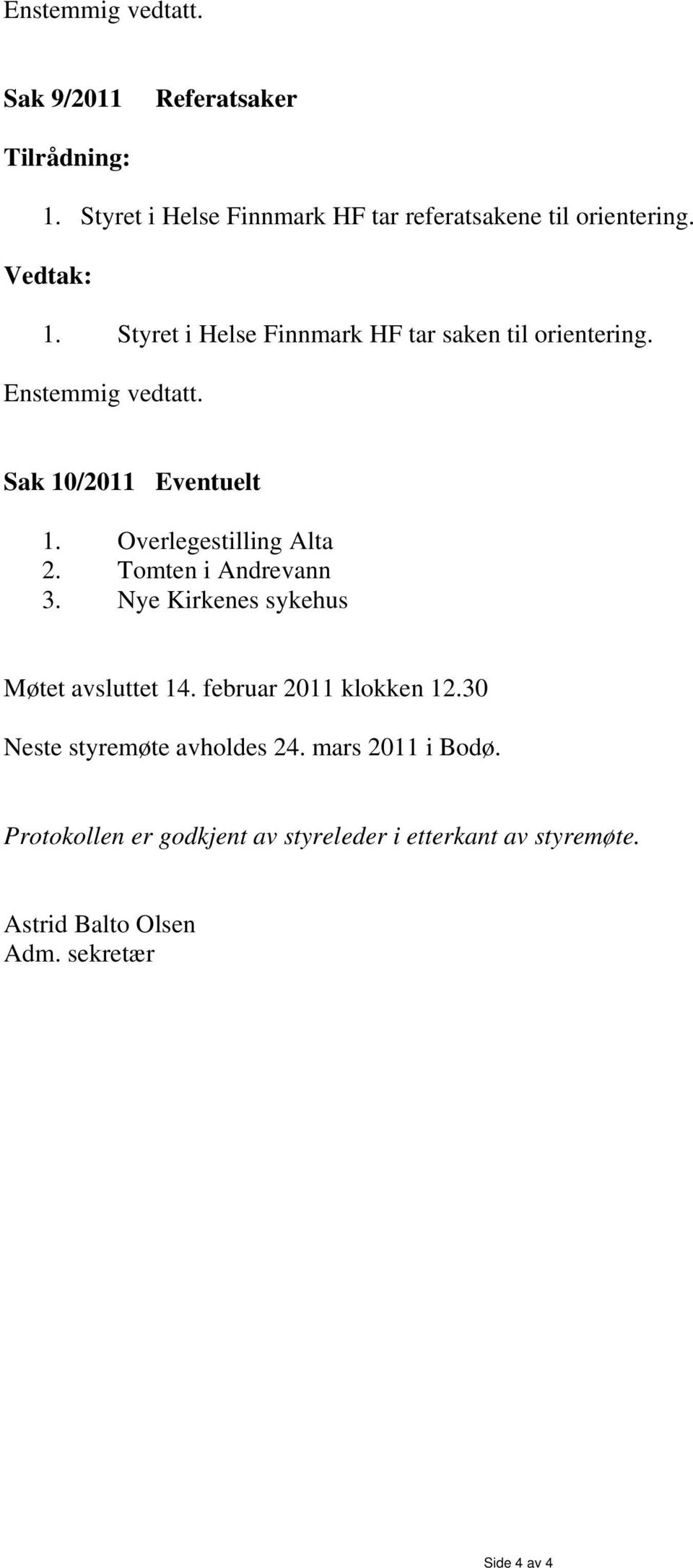 Overlegestilling Alta 2. Tomten i Andrevann 3. Nye Kirkenes sykehus Møtet avsluttet 14. februar 2011 klokken 12.