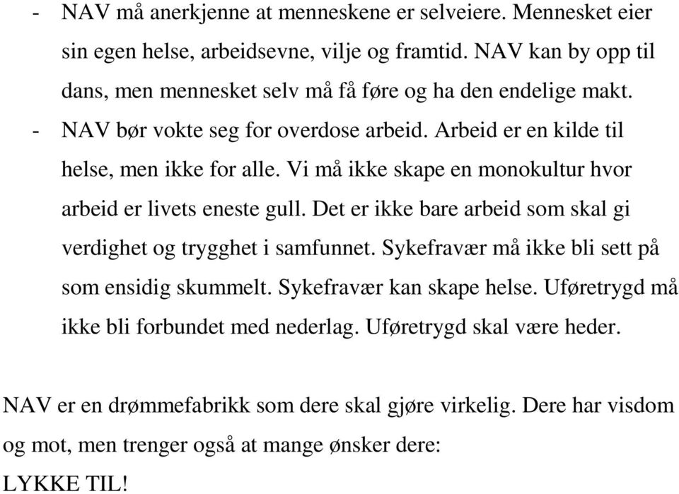 Vi må ikke skape en monokultur hvor arbeid er livets eneste gull. Det er ikke bare arbeid som skal gi verdighet og trygghet i samfunnet.