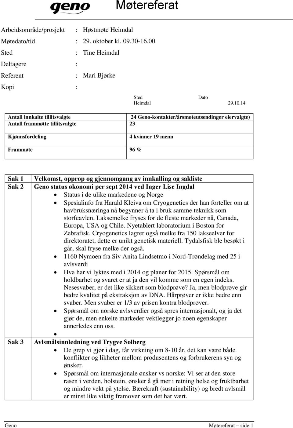 og gjennomgang av innkalling og sakliste Geno status økonomi per sept 2014 ved Inger Lise Ingdal Status i de ulike markedene og Norge Spesialinfo fra Harald Kleiva om Cryogenetics der han forteller