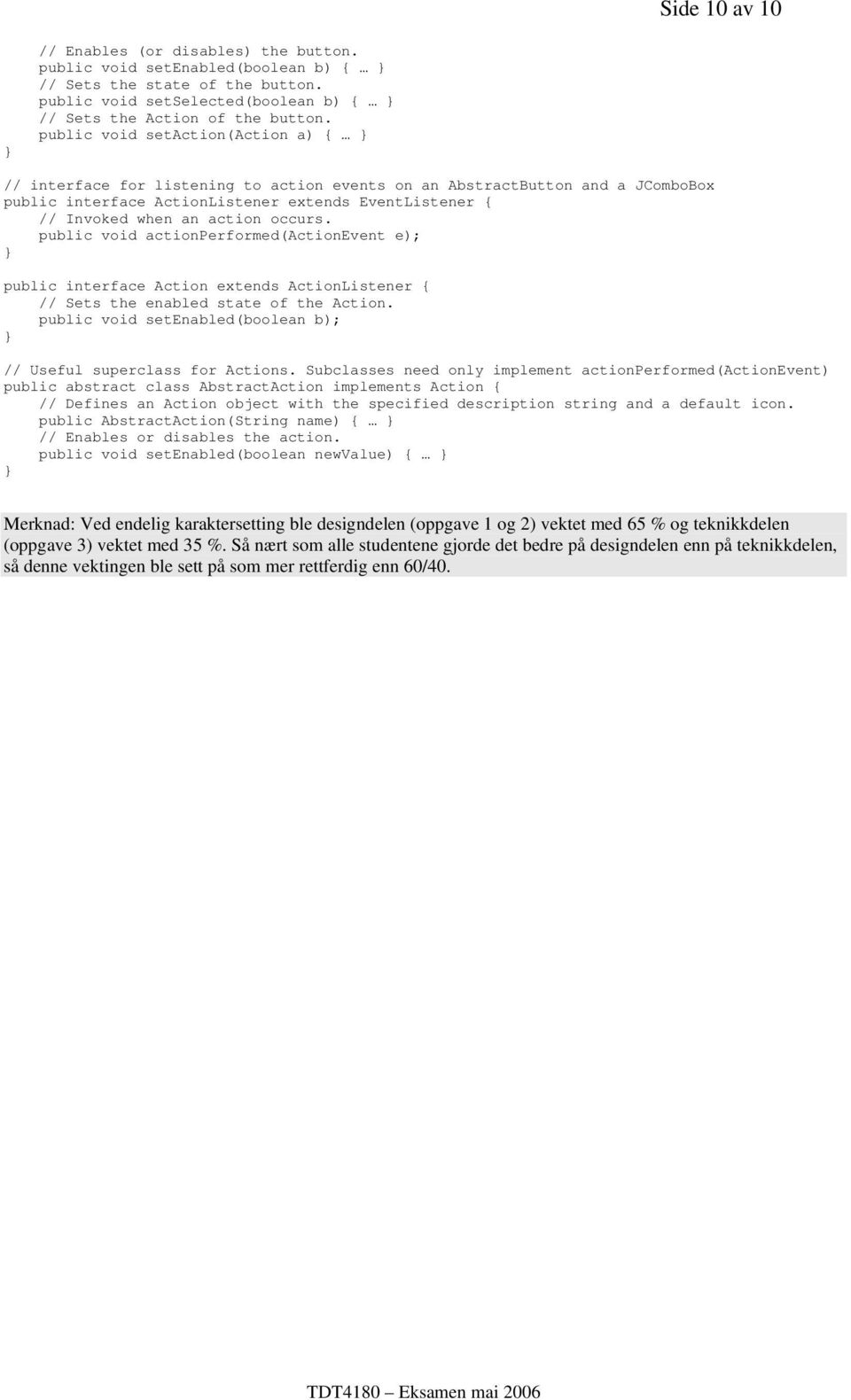 occurs. public void actionperformed(actionevent e); public interface Action extends ActionListener { // Sets the enabled state of the Action.