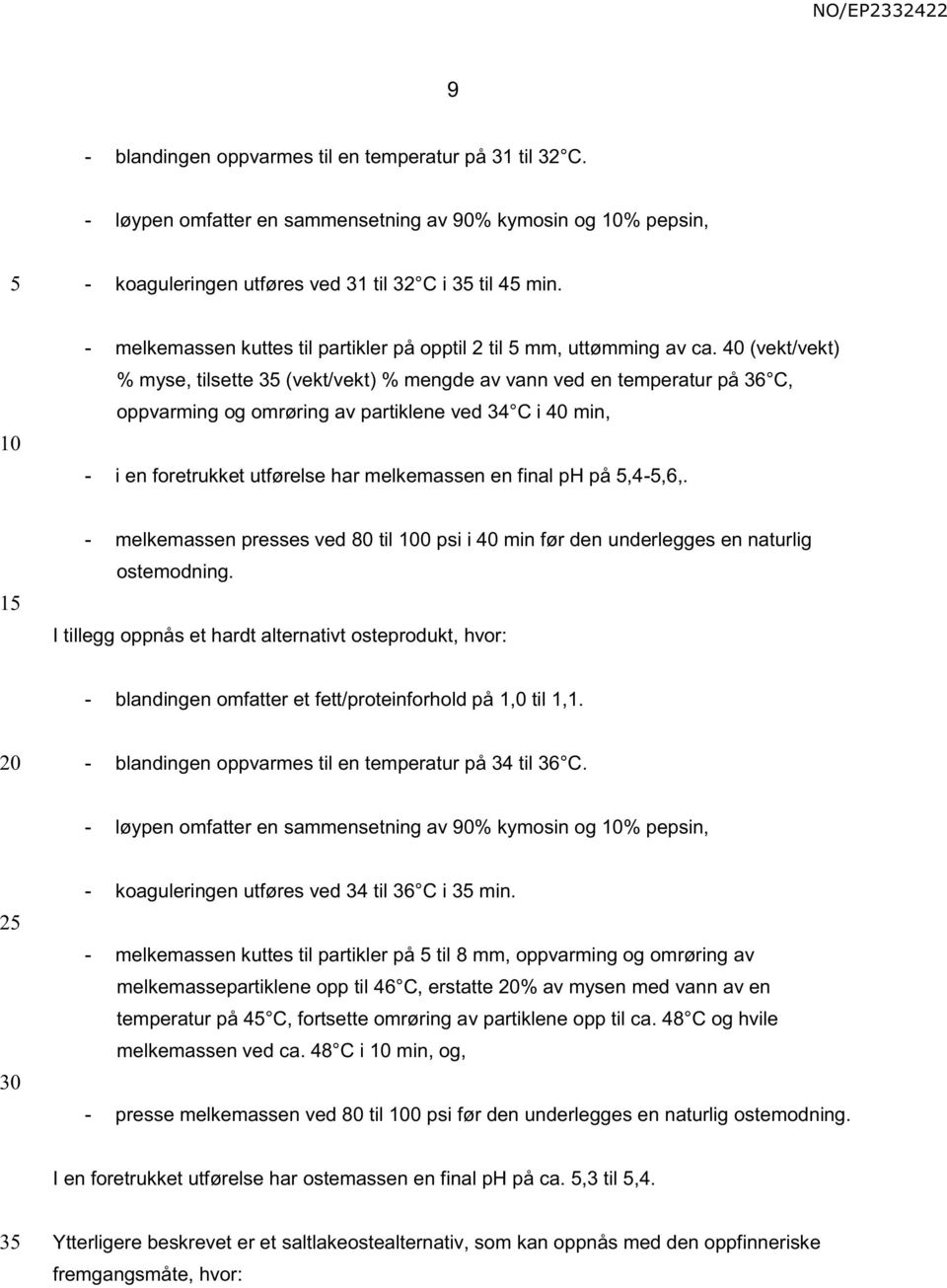 40 (vekt/vekt) % myse, tilsette 3 (vekt/vekt) % mengde av vann ved en temperatur på 36 C, oppvarming og omrøring av partiklene ved 34 C i 40 min, - i en foretrukket utførelse har melkemassen en final