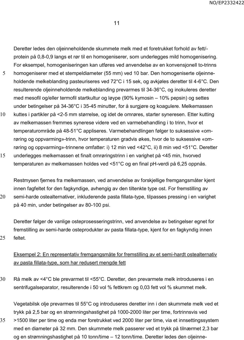 Den homogeniserte oljeinneholdende melkeblanding pasteuriseres ved 72 C i 1 sek, og avkjøles deretter til 4-6 C.