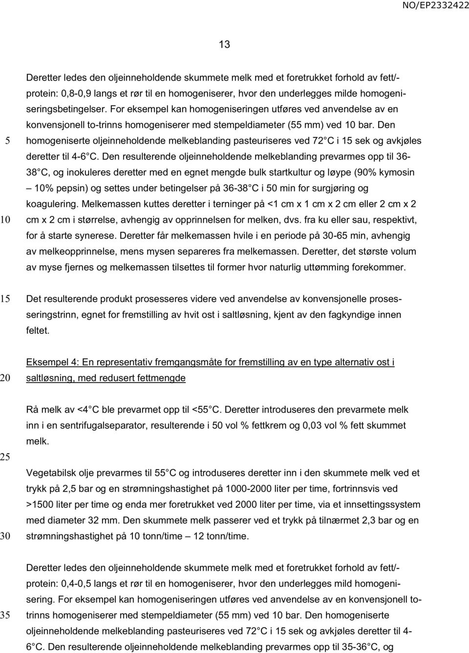 Den homogeniserte oljeinneholdende melkeblanding pasteuriseres ved 72 C i 1 sek og avkjøles deretter til 4-6 C.