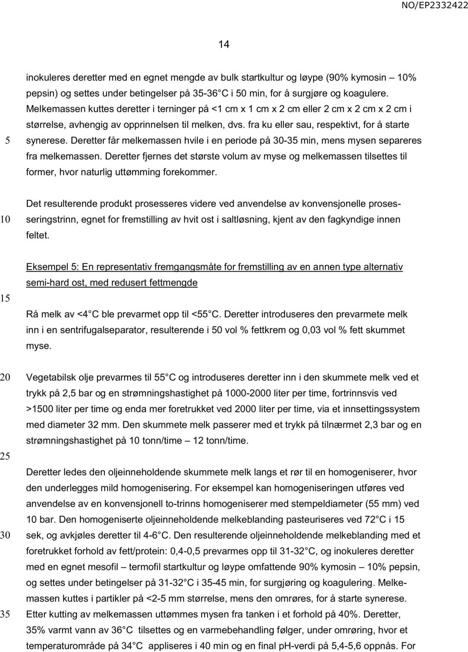 Deretter får melkemassen hvile i en periode på -3 min, mens mysen separeres fra melkemassen.