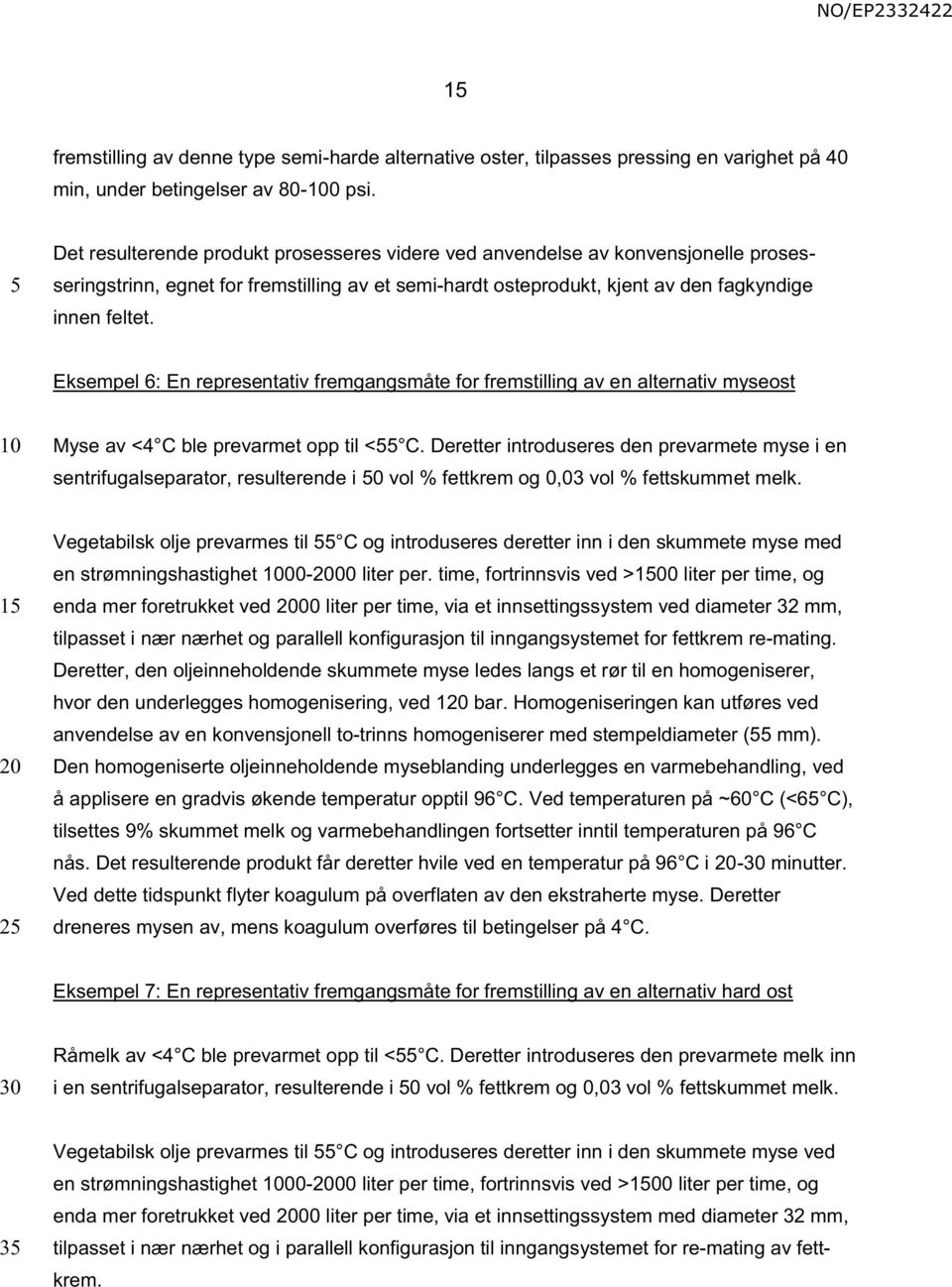 Eksempel 6: En representativ fremgangsmåte for fremstilling av en alternativ myseost Myse av <4 C ble prevarmet opp til < C.