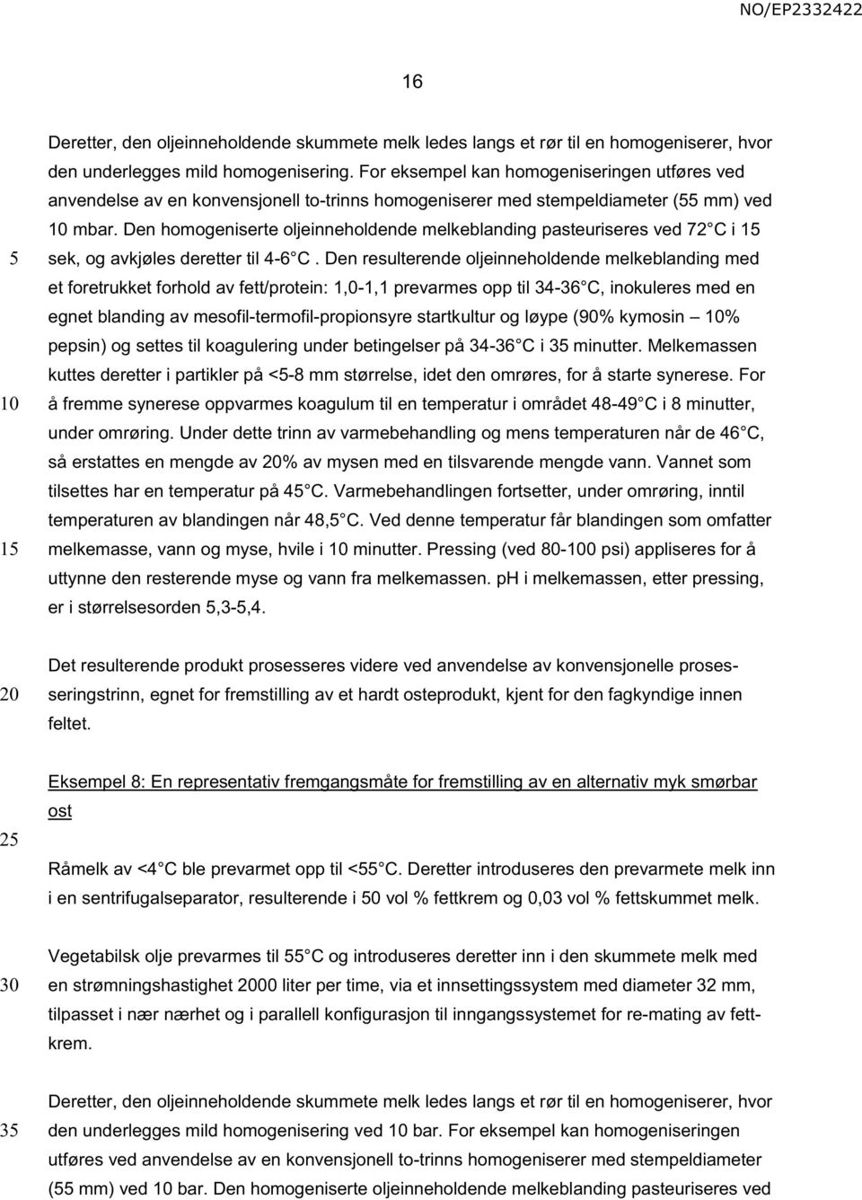 Den homogeniserte oljeinneholdende melkeblanding pasteuriseres ved 72 C i 1 sek, og avkjøles deretter til 4-6 C.