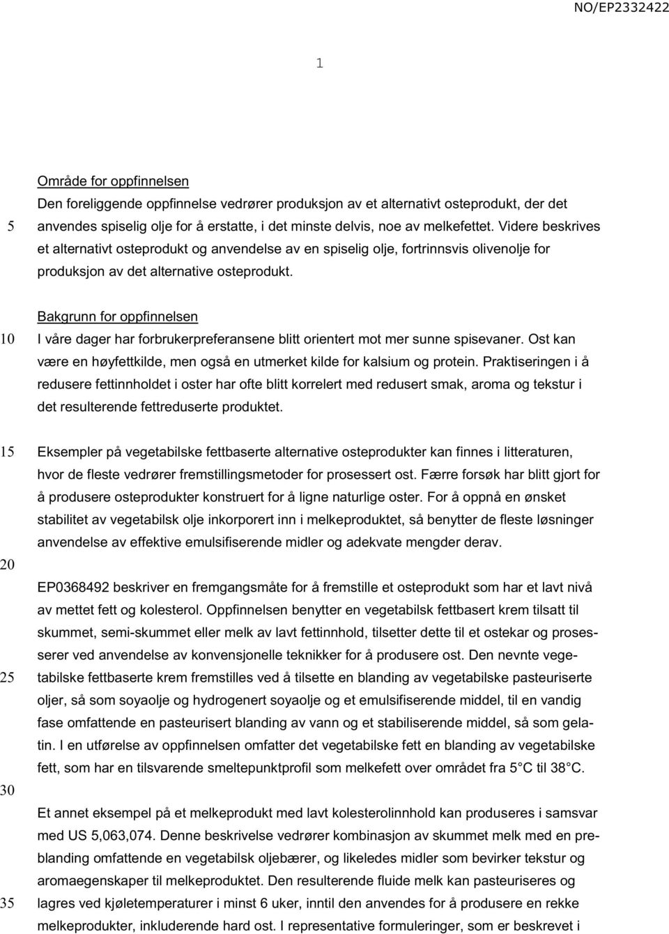 Bakgrunn for oppfinnelsen I våre dager har forbrukerpreferansene blitt orientert mot mer sunne spisevaner. Ost kan være en høyfettkilde, men også en utmerket kilde for kalsium og protein.