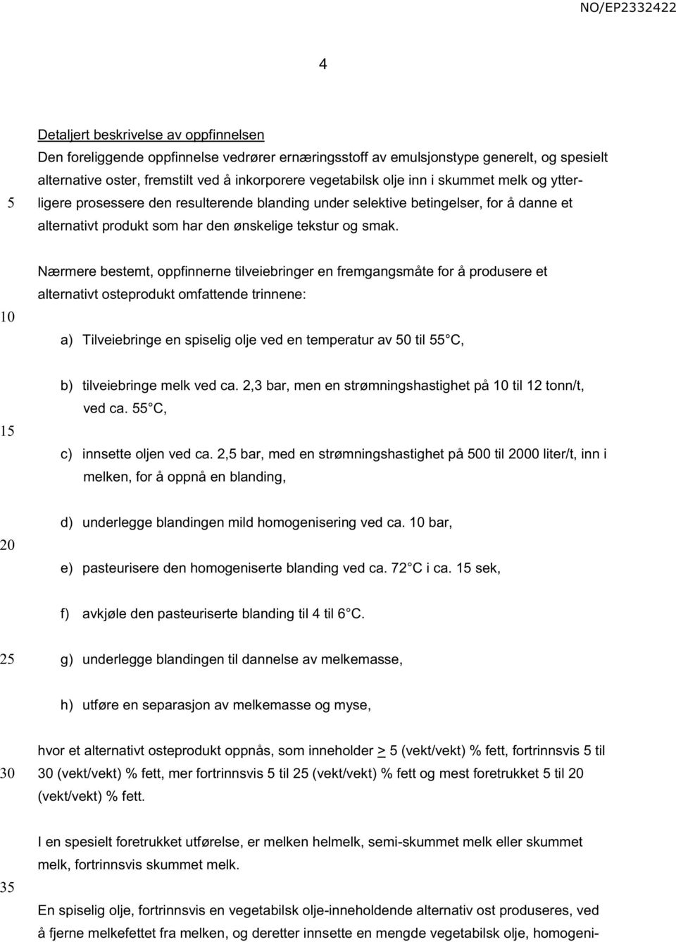 Nærmere bestemt, oppfinnerne tilveiebringer en fremgangsmåte for å produsere et alternativt osteprodukt omfattende trinnene: a) Tilveiebringe en spiselig olje ved en temperatur av 0 til C, 1 b)