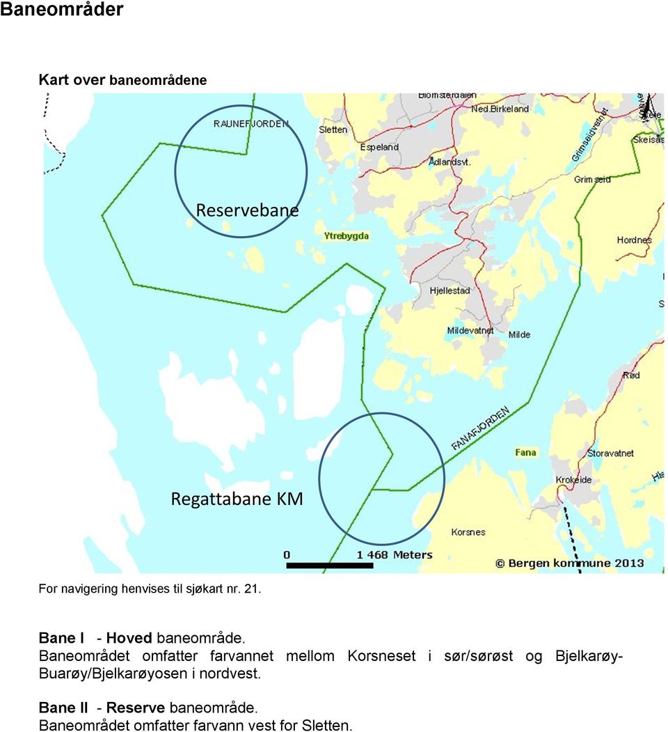 Baneområdet omfatter farvannet mellom Korsneset i sør/sørøst og