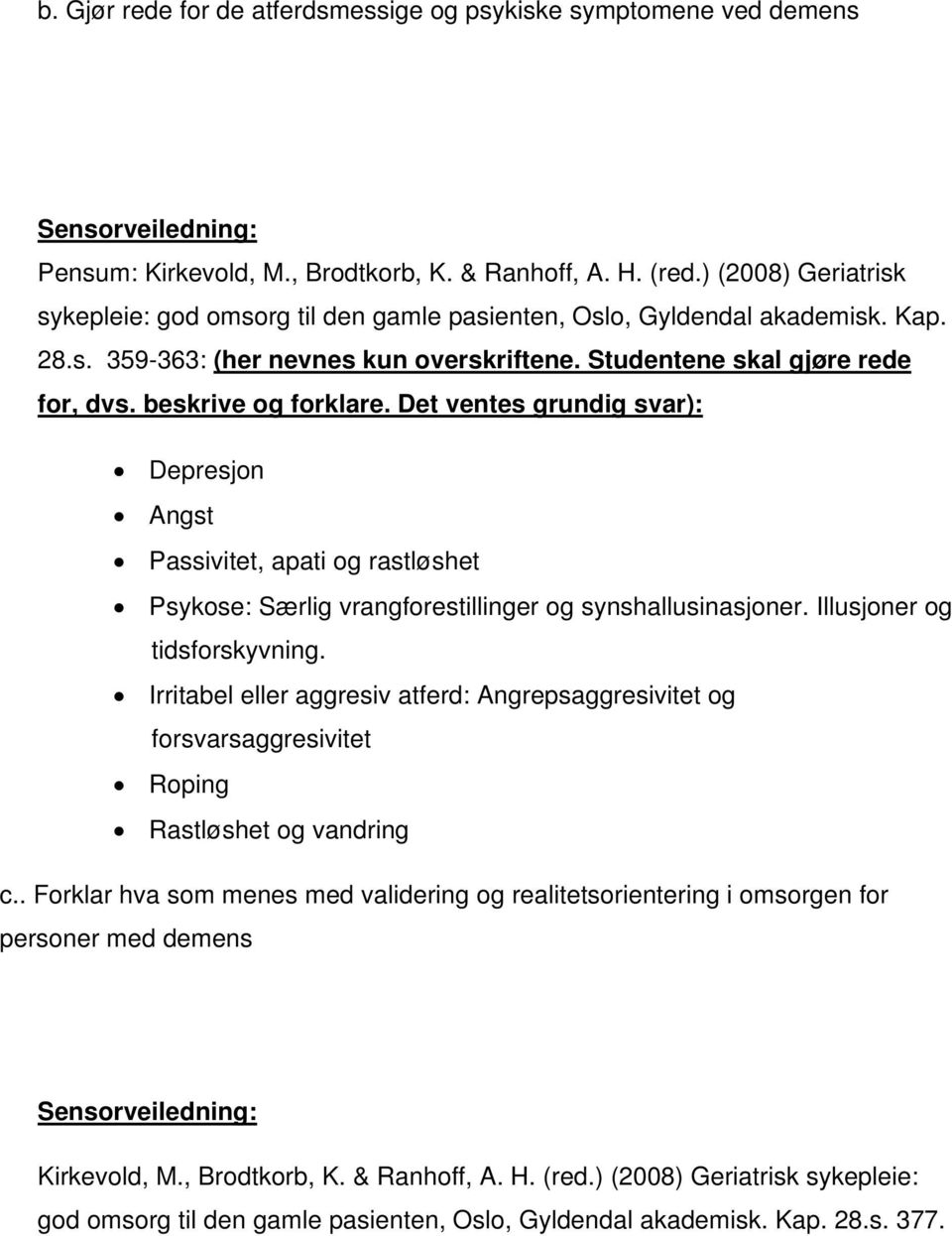 beskrive og forklare. Det ventes grundig svar): Depresjon Angst Passivitet, apati og rastløshet Psykose: Særlig vrangforestillinger og synshallusinasjoner. Illusjoner og tidsforskyvning.