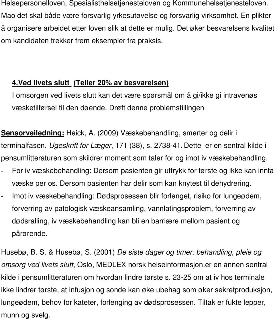 Ved livets slutt (Teller 20% av besvarelsen) I omsorgen ved livets slutt kan det være spørsmål om å gi/ikke gi intravenøs væsketilførsel til den døende.