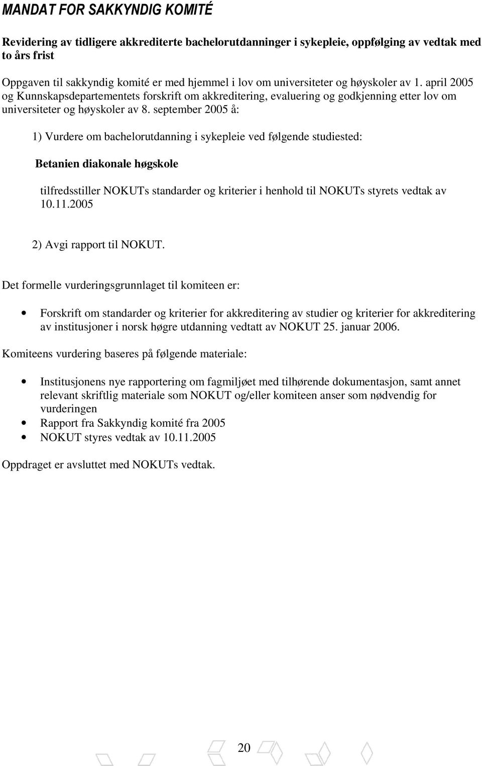 september 2005 å: 1) Vurdere om bachelorutdanning i sykepleie ved følgende studiested: Betanien diakonale høgskole tilfredsstiller NOKUTs standarder og kriterier i henhold til NOKUTs styrets vedtak