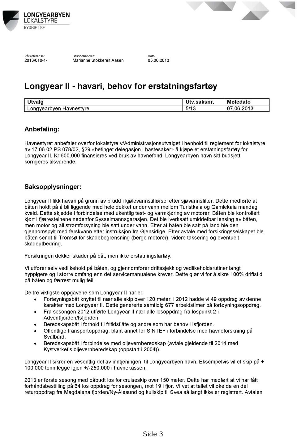 2013 Anbefaling: Havnestyret anbefaler overfor lokalstyre v/administrasjonsutvalget i henhold til reglement for lokalstyre av 17.06.