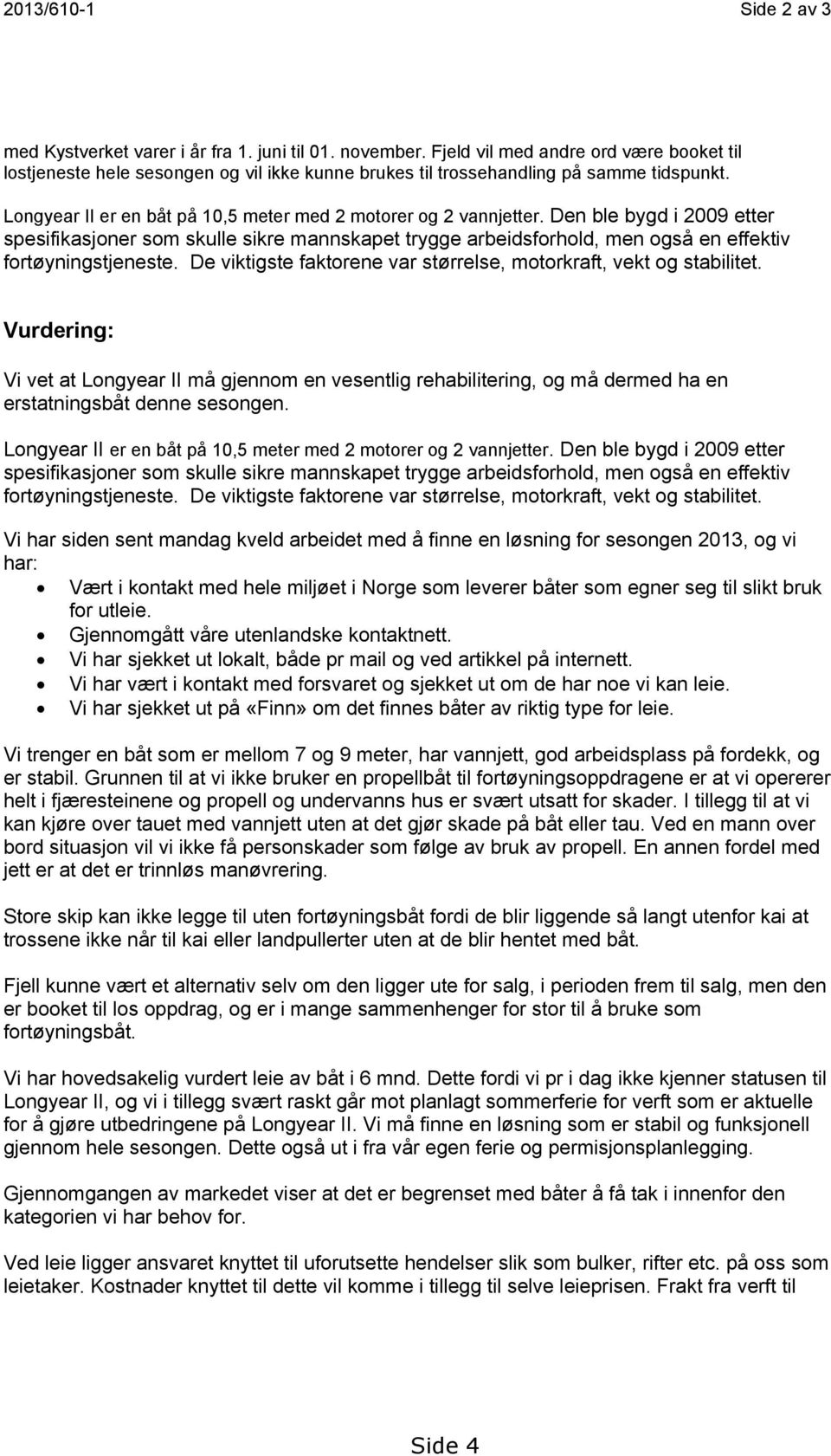 Den ble bygd i 2009 etter spesifikasjoner som skulle sikre mannskapet trygge arbeidsforhold, men også en effektiv fortøyningstjeneste.