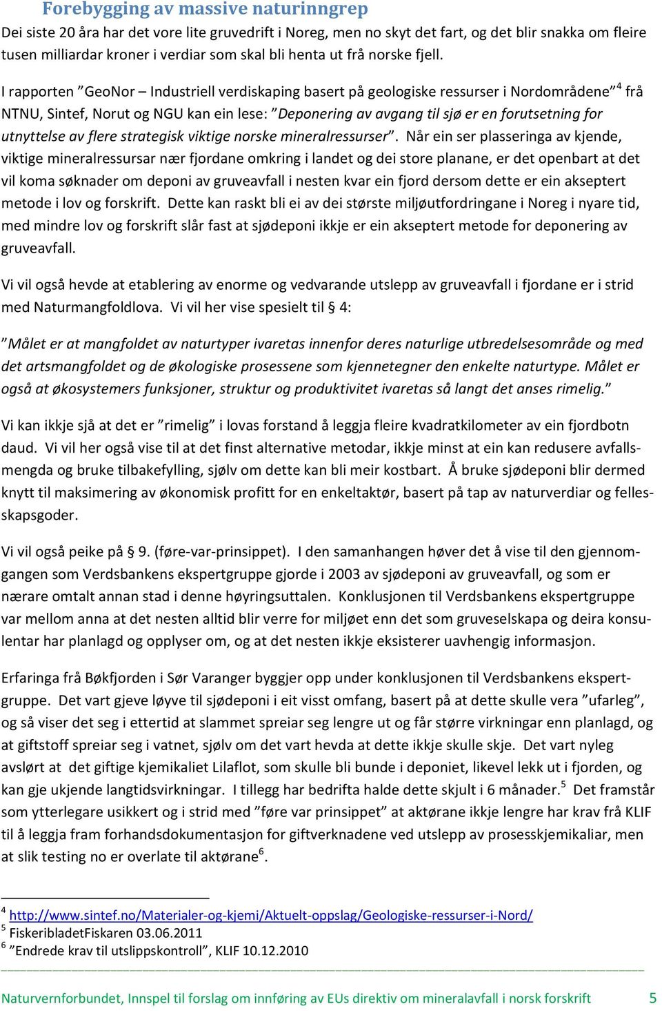 I rapporten GeoNor Industriell verdiskaping basert på geologiske ressurser i Nordområdene 4 frå NTNU, Sintef, Norut og NGU kan ein lese: Deponering av avgang til sjø er en forutsetning for utnyttelse