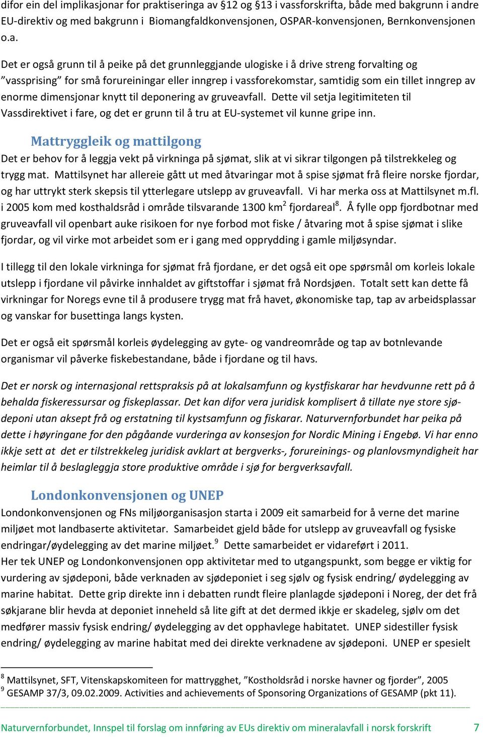 å peike på det grunnleggjande ulogiske i å drive streng forvalting og vassprising for små forureiningar eller inngrep i vassforekomstar, samtidig som ein tillet inngrep av enorme dimensjonar knytt