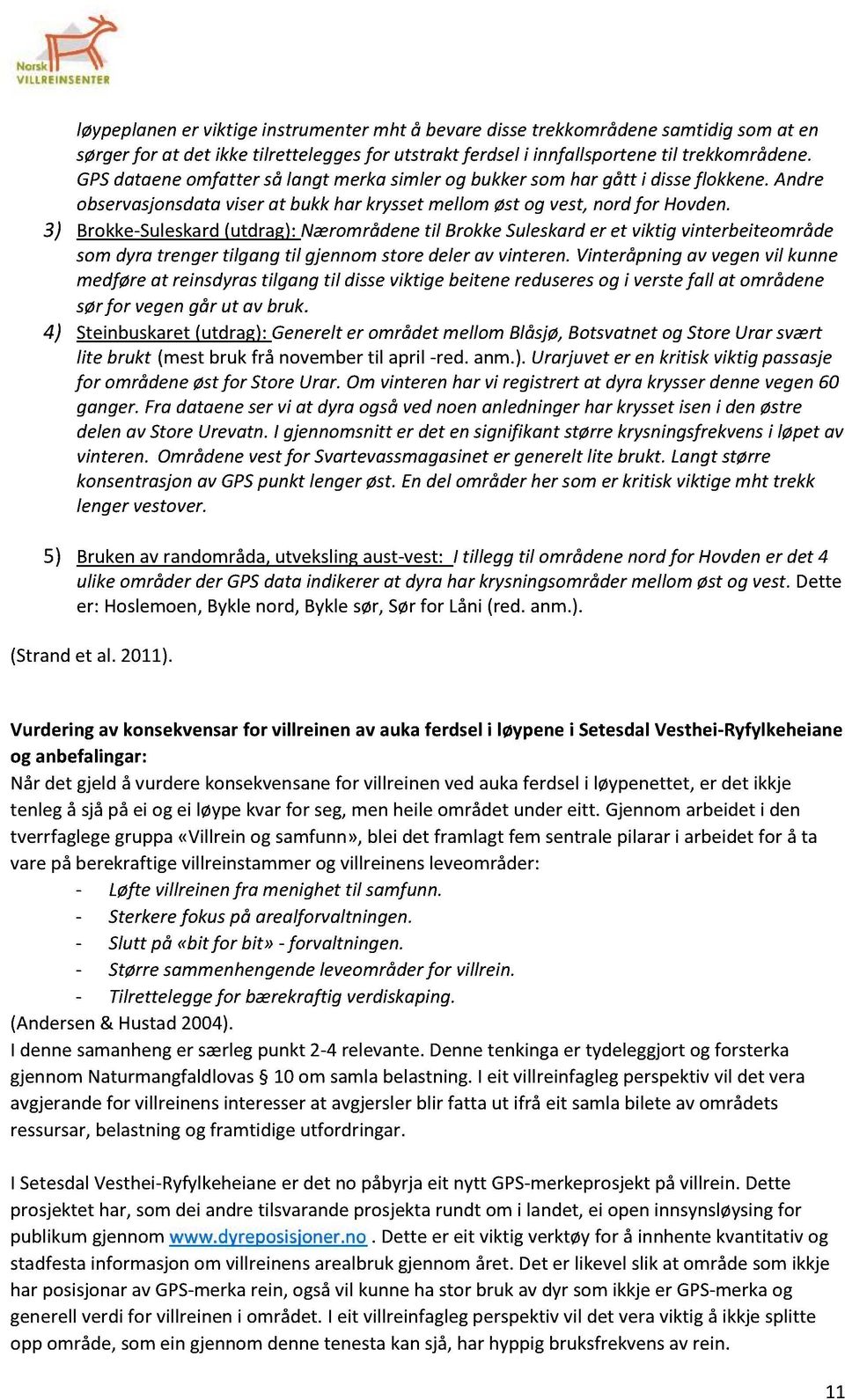 3) Brokke-Suleskard(utdrag): Nærområdenetil BrokkeSuleskarder et viktig vinterbeiteområde somdyratrengertilgang til gjennomstoredelerav vinteren.