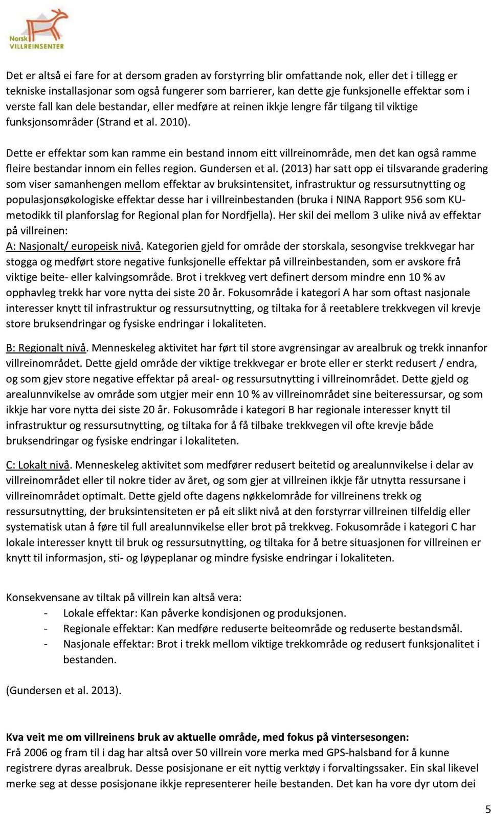 Dette er effektar somkanrammeein bestandinnomeitt villreinområde,men det kanogsåramme fleire bestandarinnomein fellesregion.gundersenet al.