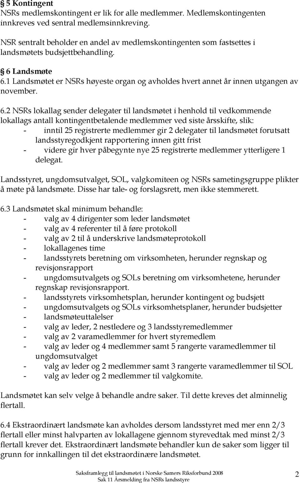 1 Landsmøtet er NSRs høyeste organ og avholdes hvert annet år innen utgangen av november. 6.