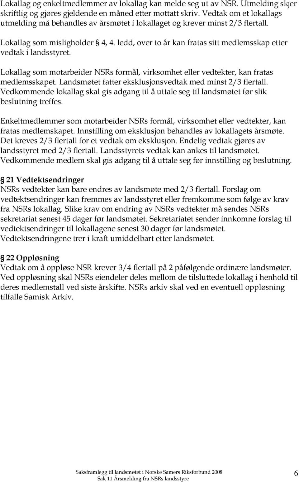 ledd, over to år kan fratas sitt medlemsskap etter vedtak i landsstyret. Lokallag som motarbeider NSRs formål, virksomhet eller vedtekter, kan fratas medlemsskapet.