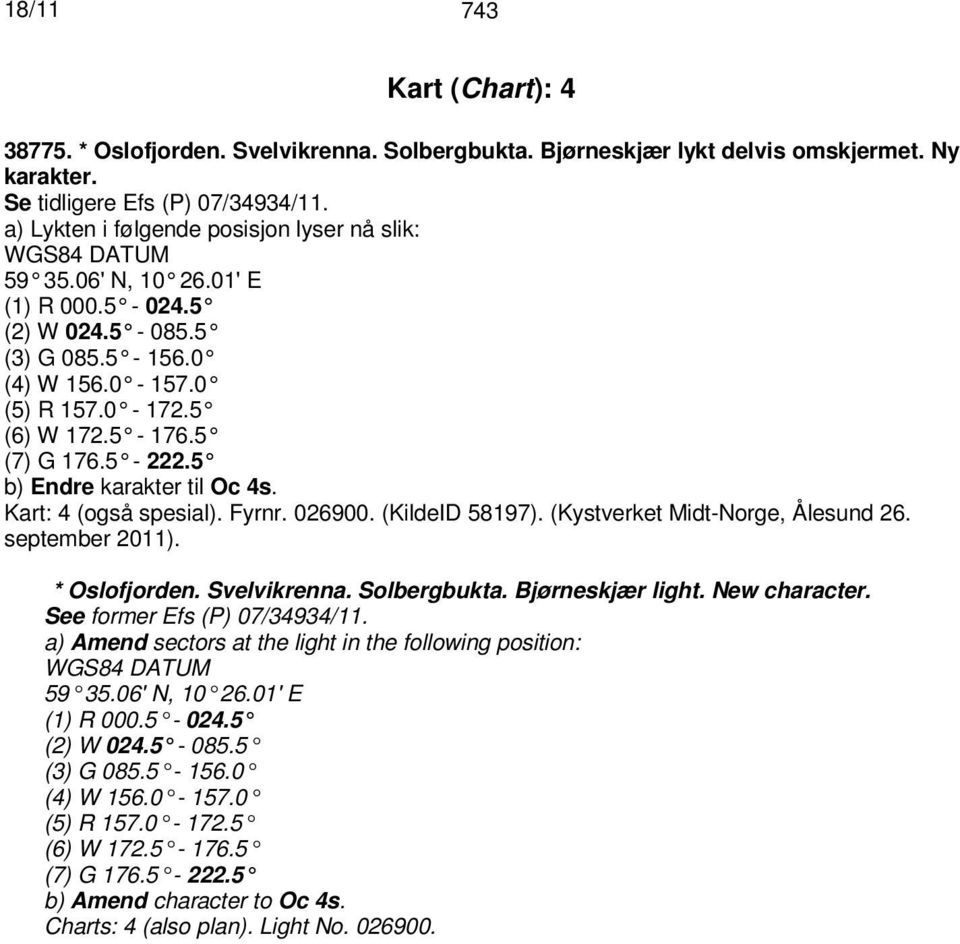 5 b) Endre karakter til Oc 4s. Kart: 4 (også spesial). Fyrnr. 026900. (KildeID 58197). (Kystverket Midt-Norge, Ålesund 26. september 2011). * Oslofjorden. Svelvikrenna. Solbergbukta.