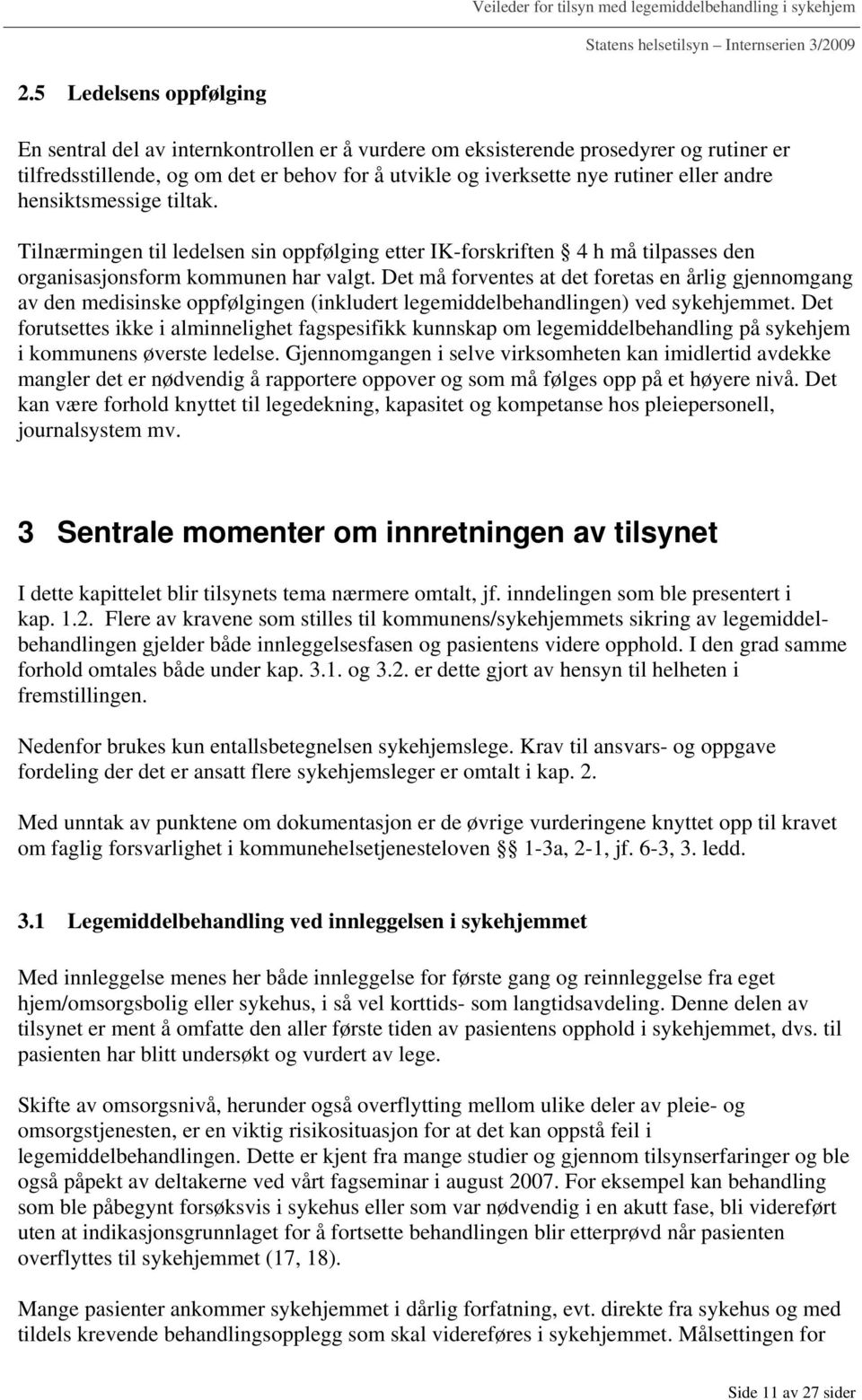 Det må forventes at det foretas en årlig gjennomgang av den medisinske oppfølgingen (inkludert legemiddelbehandlingen) ved sykehjemmet.