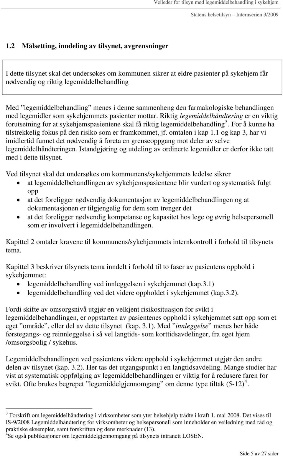 Riktig legemiddelhåndtering er en viktig forutsetning for at sykehjemspasientene skal få riktig legemiddelbehandling 3. For å kunne ha tilstrekkelig fokus på den risiko som er framkommet, jf.