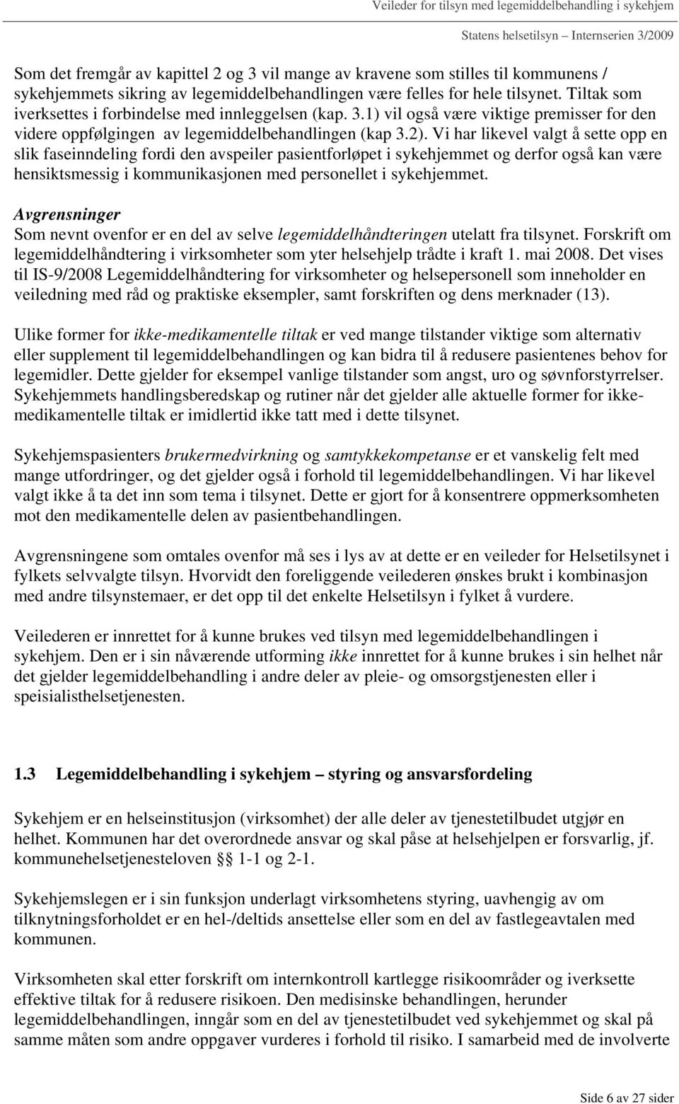 Vi har likevel valgt å sette opp en slik faseinndeling fordi den avspeiler pasientforløpet i sykehjemmet og derfor også kan være hensiktsmessig i kommunikasjonen med personellet i sykehjemmet.