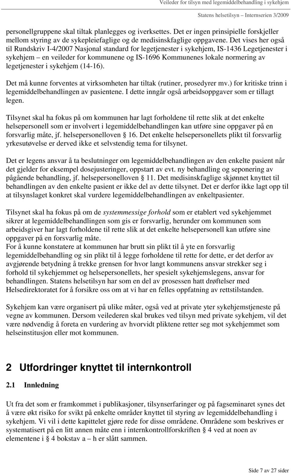 legetjenester i sykehjem (14-16). Det må kunne forventes at virksomheten har tiltak (rutiner, prosedyrer mv.) for kritiske trinn i legemiddelbehandlingen av pasientene.